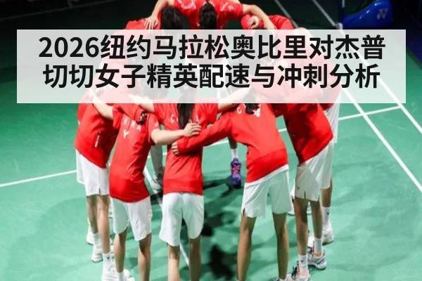 2026纽约马拉松奥比里对杰普切切女子精英配速与冲刺分析